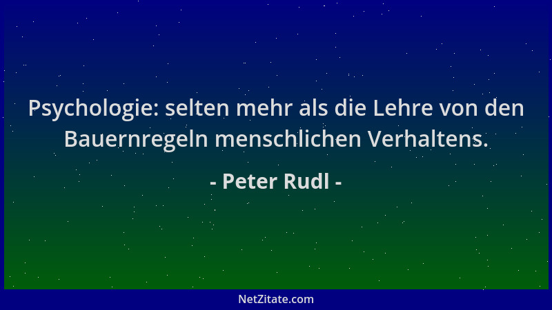 Peter Rudl - Psychologie: selten mehr als die Lehre von den Bauernregeln menschlichen Verhaltens....