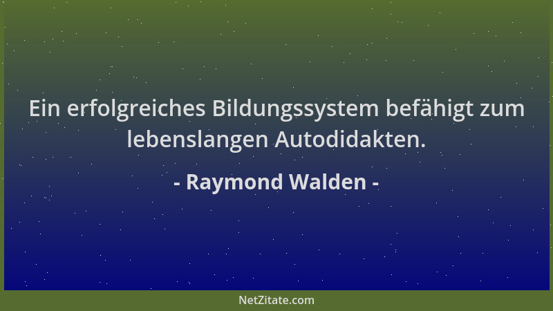 Raymond Walden - Ein erfolgreiches Bildungssystem befähigt zum lebenslangen Autodidakten....