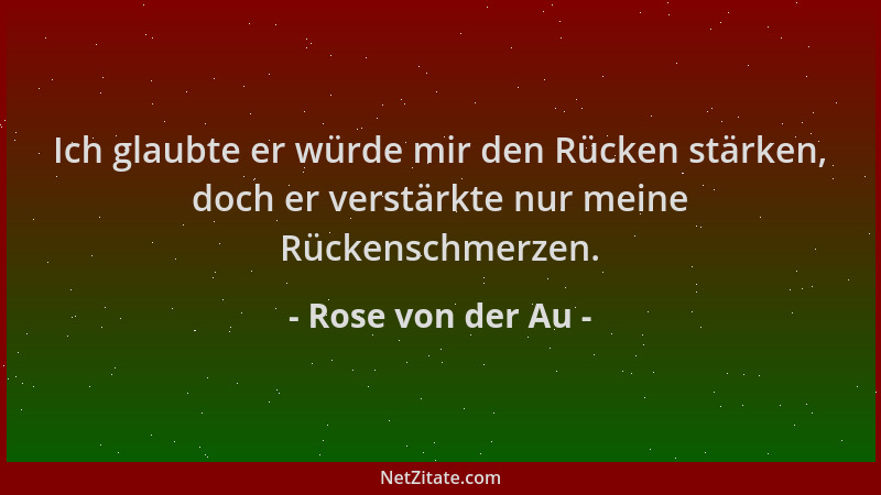 Rose von der Au - Ich glaubte er würde mir den Rücken stärken, doch er verstärkte nur meine Rückenschmerzen....