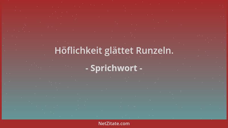 Sprichwort - Höflichkeit glättet Runzeln....