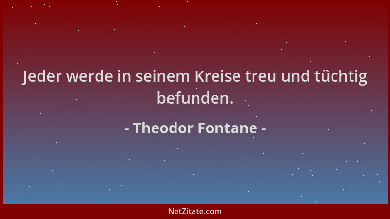 Theodor Fontane - Jeder werde in seinem Kreise treu und tüchtig befunden....