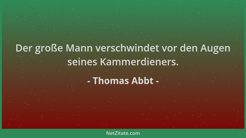 Thomas Abbt - Der große Mann verschwindet vor den Augen seines Kammerdieners....