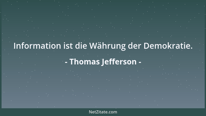 Thomas Jefferson - Information ist die Währung der Demokratie....