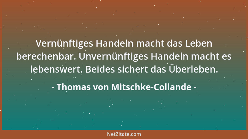 Thomas von Mitschke-Collande - Vernünftiges Handeln macht das Leben berechenbar. Unvernünftiges Handeln macht es lebenswert...