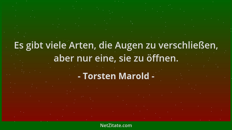 Torsten Marold - Es gibt viele Arten, die Augen zu verschließen, aber nur eine, sie zu öffnen....