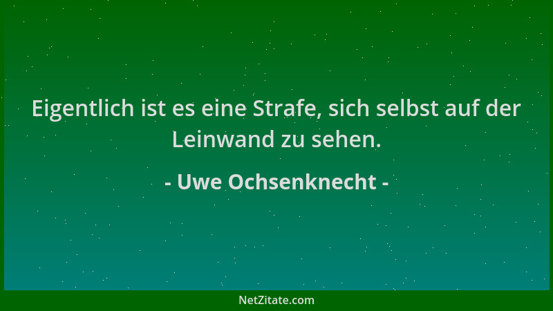 Uwe Ochsenknecht - Eigentlich ist es eine Strafe, sich selbst auf der Leinwand zu sehen....