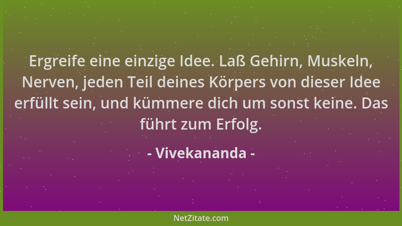 Vivekananda - Ergreife eine einzige Idee. Laß Gehirn, Muskeln, Nerven, jeden Teil deines Körpers von dieser Idee erfüllt se...