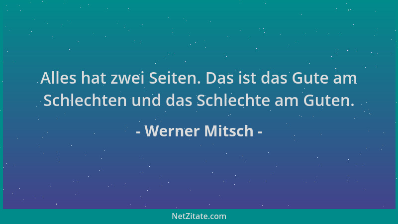 Werner Mitsch - Alles hat zwei Seiten. Das ist das Gute am Schlechten und das Schlechte am Guten....