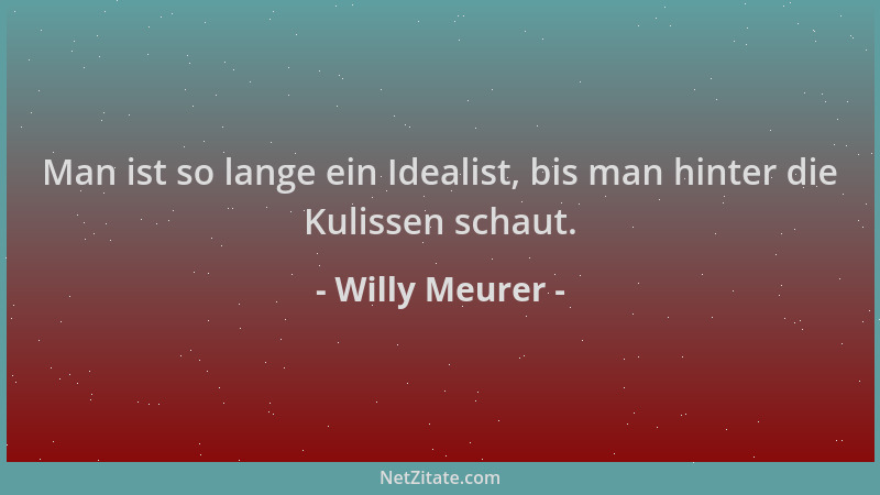 Willy Meurer - Man ist so lange ein Idealist, bis man hinter die Kulissen schaut....