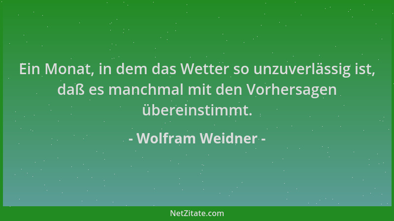 Wolfram Weidner - Ein Monat, in dem das Wetter so unzuverlässig ist, daß es manchmal mit den Vorhersagen übereinstimmt....