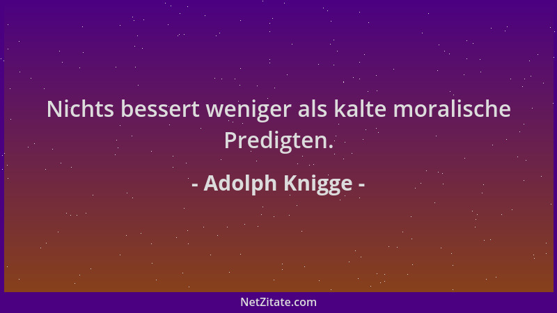 Adolph Knigge - Nichts bessert weniger als kalte moralische Predigten....