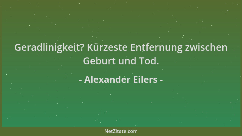 Alexander Eilers - Geradlinigkeit? Kürzeste Entfernung zwischen Geburt und Tod....