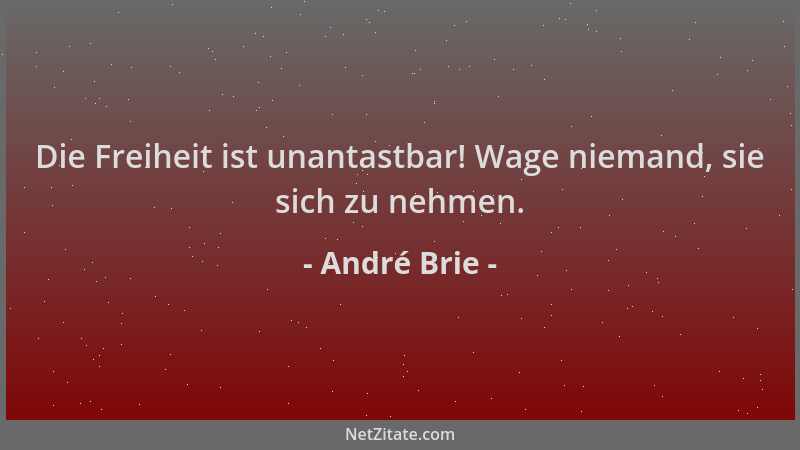 André Brie - Die Freiheit ist unantastbar! Wage niemand, sie sich zu nehmen....