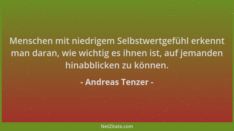 Andreas Tenzer - Menschen mit niedrigem Selbstwertgefühl erkennt man daran, wie wichtig es ihnen ist, auf jemanden hinabbli...