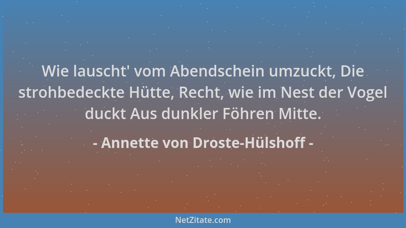 Annette von Droste-Hülshoff - Wie lauscht ' vom Abendschein umzuckt, Die strohbedeckte Hütte, Recht, wie im Nest der Vogel d...