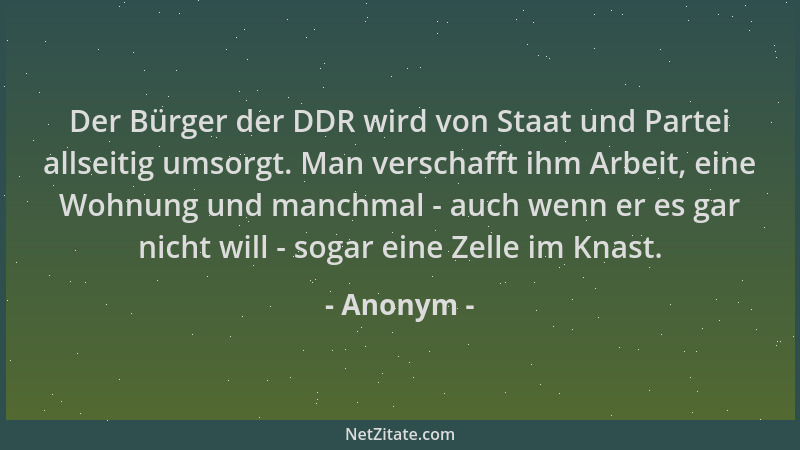 Anonym - Der Bürger der DDR wird von Staat und Partei allseitig umsorgt. Man verschafft ihm Arbeit, eine Wohnung und manchm...