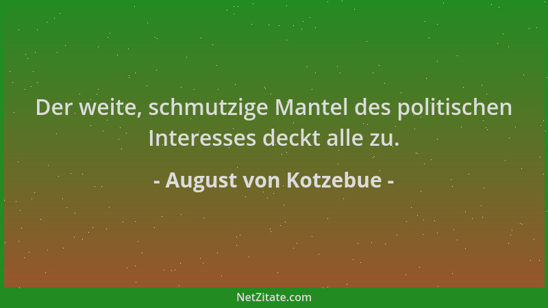 August von Kotzebue - Der weite, schmutzige Mantel des politischen Interesses deckt alle zu....