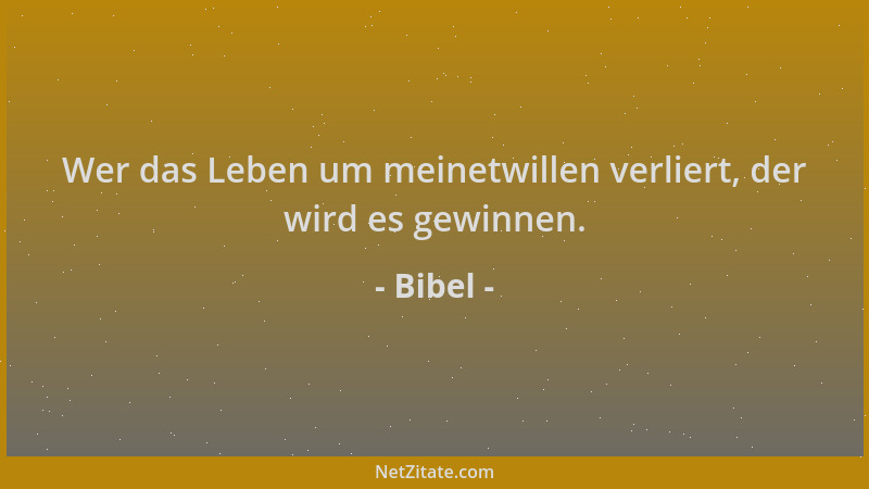 Bibel - Wer das Leben um meinetwillen verliert, der wird es gewinnen....