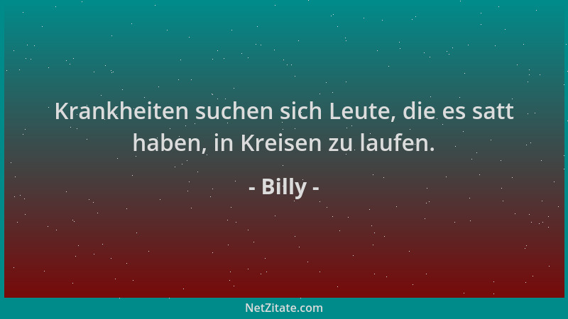 Billy - Krankheiten suchen sich Leute, die es satt haben, in Kreisen zu laufen....
