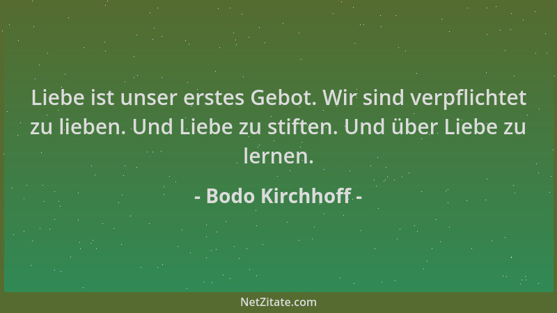 Bodo Kirchhoff - Liebe ist unser erstes Gebot. Wir sind verpflichtet zu lieben. Und Liebe zu stiften. Und über Liebe zu ler...