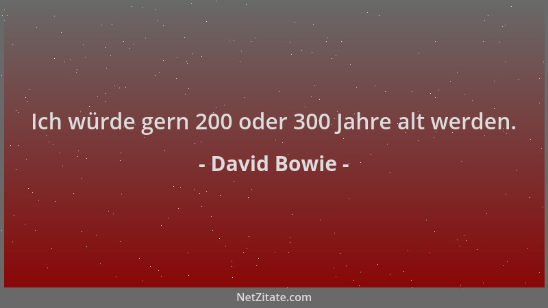 David Bowie - Ich würde gern 200 oder 300 Jahre alt werden....