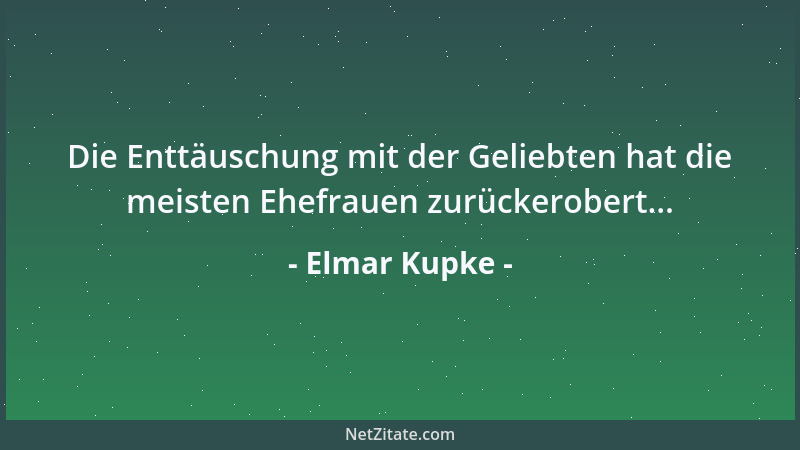 Elmar Kupke - Die Enttäuschung mit der Geliebten hat die meisten Ehefrauen zurückerobert......