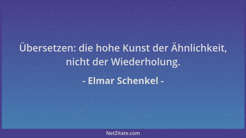 Elmar Schenkel - Übersetzen: die hohe Kunst der Ähnlichkeit, nicht der Wiederholung....