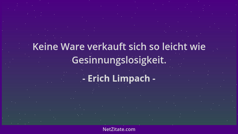 Erich Limpach - Keine Ware verkauft sich so leicht wie Gesinnungslosigkeit....