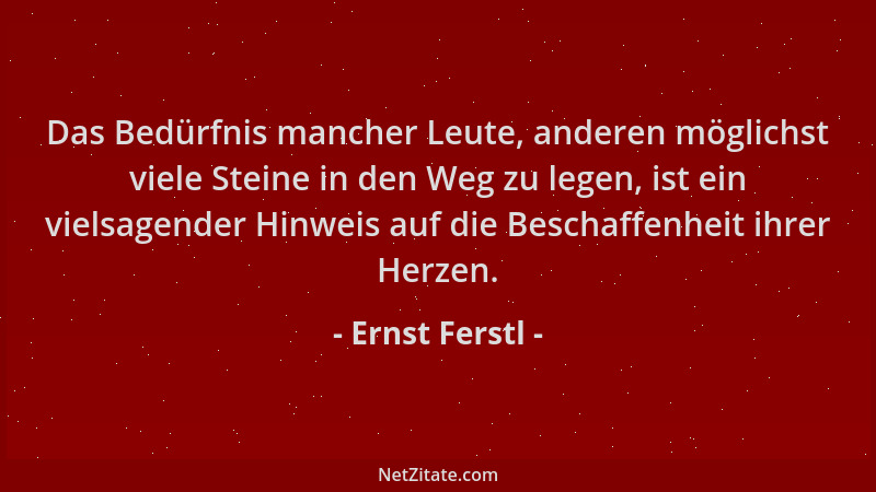 Ernst Ferstl - Das Bedürfnis mancher Leute, anderen möglichst viele Steine in den Weg zu legen, ist ein vielsagender Hinwei...