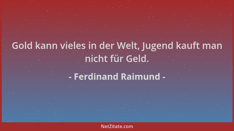 Ferdinand Raimund - Gold kann vieles in der Welt, Jugend kauft man nicht für Geld....