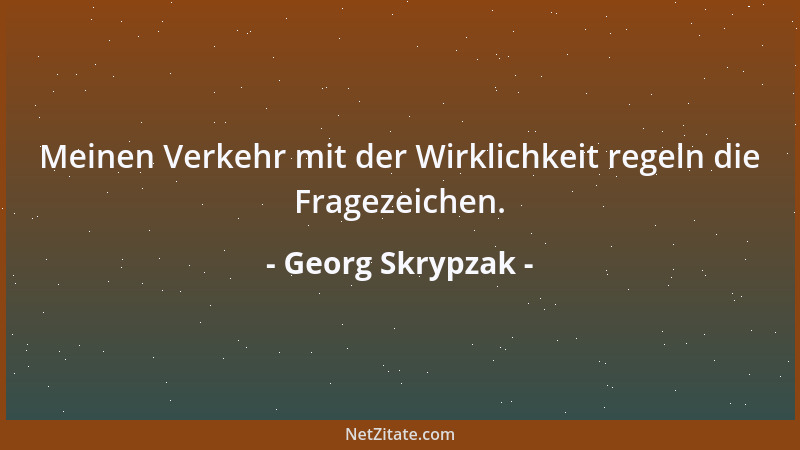 Georg Skrypzak - Meinen Verkehr mit der Wirklichkeit regeln die Fragezeichen....