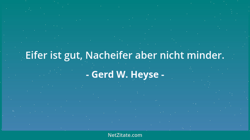 Gerd W. Heyse - Eifer ist gut, Nacheifer aber nicht minder....