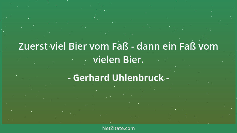 Gerhard Uhlenbruck - Zuerst viel Bier vom Faß - dann ein Faß vom vielen Bier....