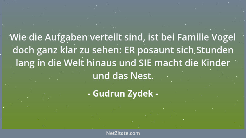 Gudrun Zydek - Wie die Aufgaben verteilt sind, ist bei Familie Vogel doch ganz klar zu sehen: ER posaunt sich Stunden lang...