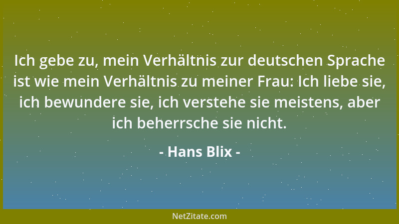 Hans Blix - Ich gebe zu, mein Verhältnis zur deutschen Sprache ist wie mein Verhältnis zu meiner Frau: Ich liebe sie, ich b...