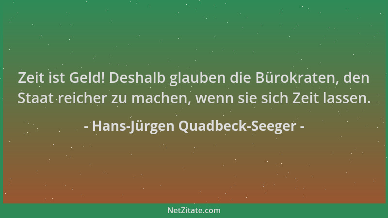 Hans-Jürgen Quadbeck-Seeger - Zeit ist Geld! Deshalb glauben die Bürokraten, den Staat reicher zu machen, wenn sie sich Zei...