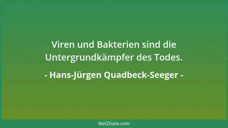 Hans-Jürgen Quadbeck-Seeger - Viren und Bakterien sind die Untergrundkämpfer des Todes....