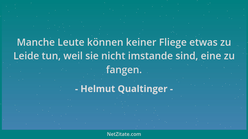 Helmut Qualtinger - Manche Leute können keiner Fliege etwas zu Leide tun, weil sie nicht imstande sind, eine zu fangen....