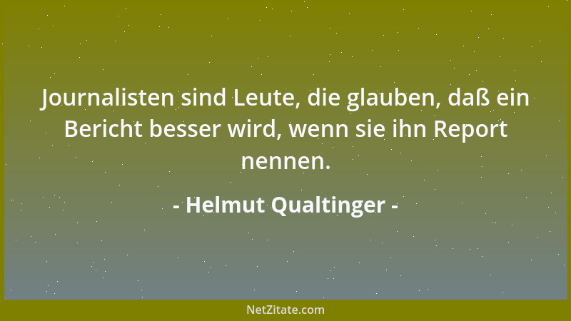 Helmut Qualtinger - Journalisten sind Leute, die glauben, daß ein Bericht besser wird, wenn sie ihn Report nennen....