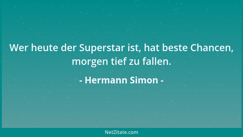 Hermann Simon - Wer heute der Superstar ist, hat beste Chancen, morgen tief zu fallen....