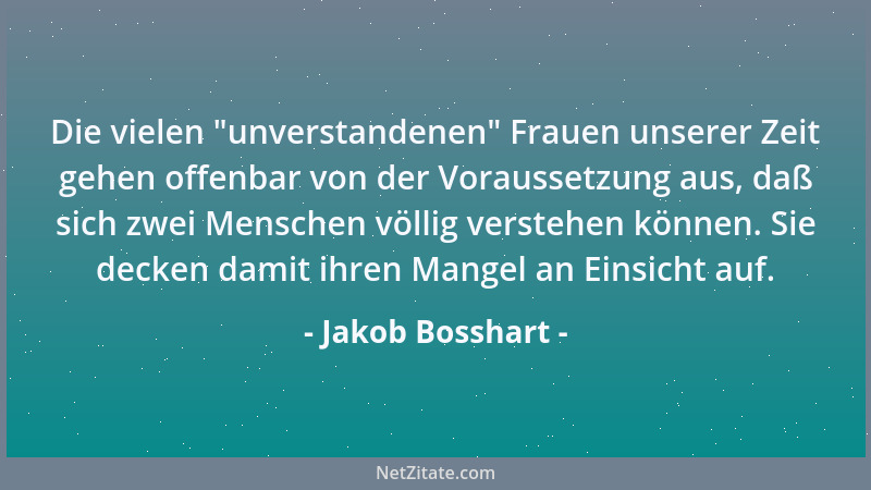 Jakob Bosshart - Die vielen  "unverstandenen " Frauen unserer Zeit gehen offenbar von der Voraussetzung aus, daß sich zwei Me...