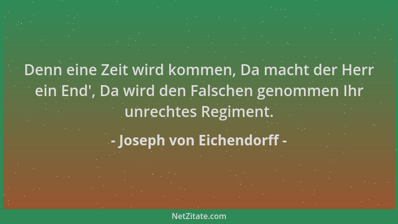 Joseph von Eichendorff - Denn eine Zeit wird kommen, Da macht der Herr ein End ', Da wird den Falschen genommen Ihr unrechte...