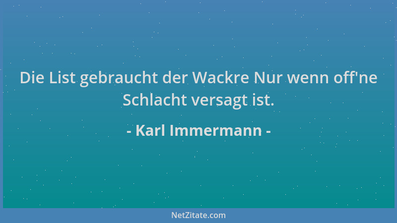 Karl Immermann - Die List gebraucht der Wackre Nur wenn off 'ne Schlacht versagt ist....
