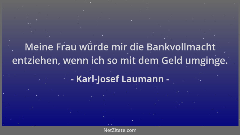 Karl-Josef Laumann - Meine Frau würde mir die Bankvollmacht entziehen, wenn ich so mit dem Geld umginge....