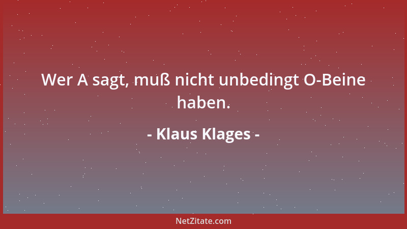 Klaus Klages - Wer A sagt, muß nicht unbedingt O-Beine haben....