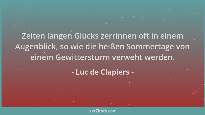 Luc de Clapiers - Zeiten langen Glücks zerrinnen oft in einem Augenblick, so wie die heißen Sommertage von einem Gewitterst...