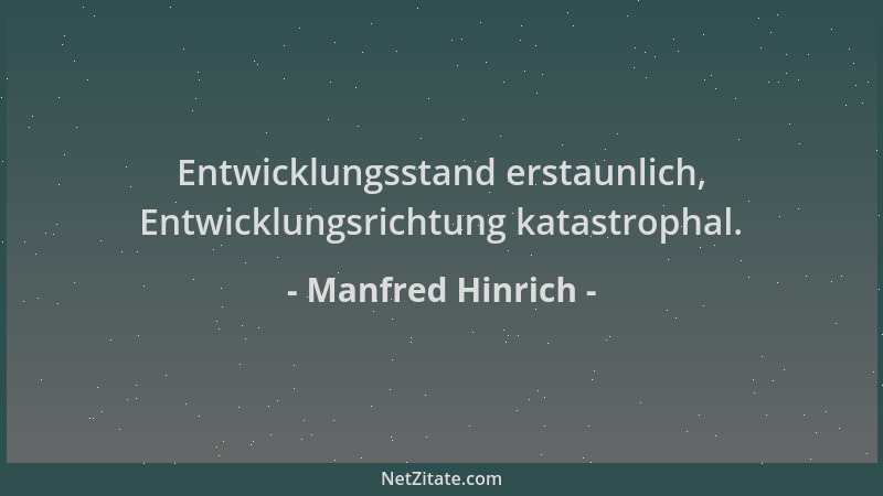Manfred Hinrich - Entwicklungsstand erstaunlich, Entwicklungsrichtung katastrophal....