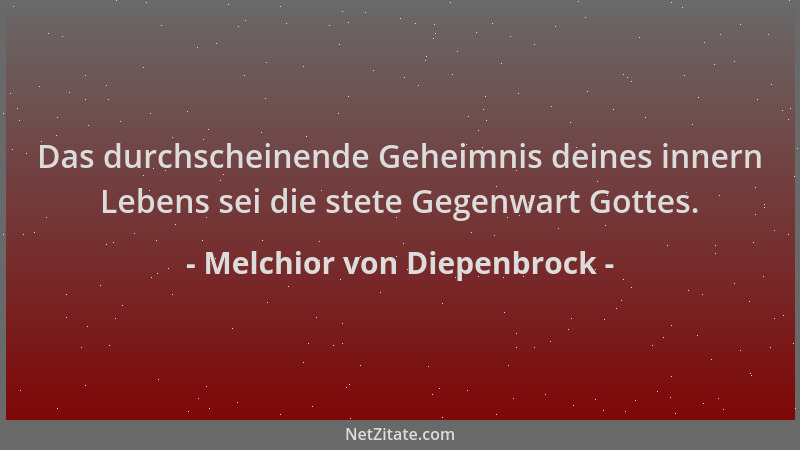 Melchior von Diepenbrock - Das durchscheinende Geheimnis deines innern Lebens sei die stete Gegenwart Gottes....