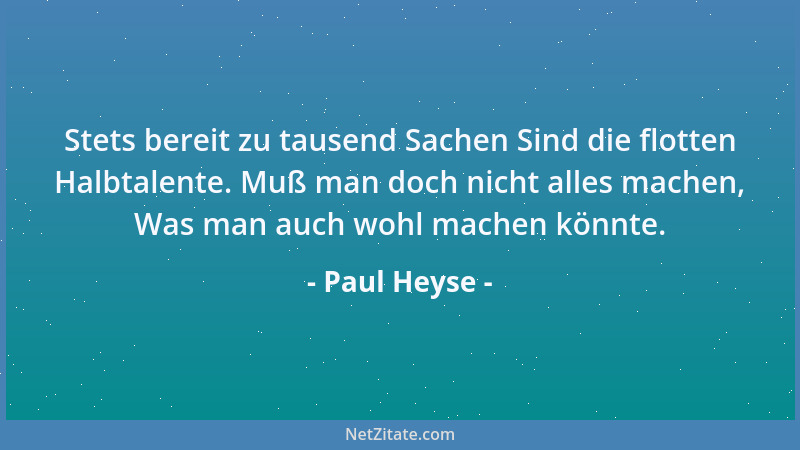Paul Heyse - Stets bereit zu tausend Sachen Sind die flotten Halbtalente. Muß man doch nicht alles machen, Was man auch woh...