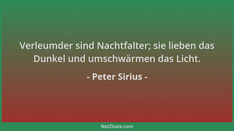 Peter Sirius - Verleumder sind Nachtfalter; sie lieben das Dunkel und umschwärmen das Licht....